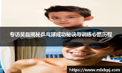专访吴磊揭秘乒乓球成功秘诀与训练心路历程
