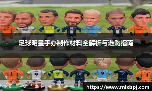 足球明星手办制作材料全解析与选购指南