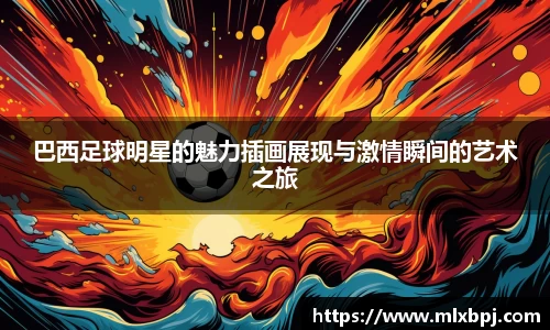 巴西足球明星的魅力插画展现与激情瞬间的艺术之旅