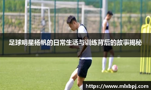 足球明星杨帆的日常生活与训练背后的故事揭秘