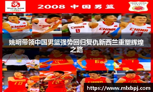 姚明带领中国男篮强势回归复仇新西兰重塑辉煌之路